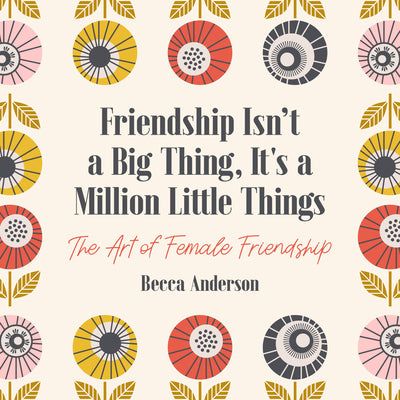 Ingram Friendship Isn't a Big Thing, It's a Million Little Things: The Art of Female Friendship