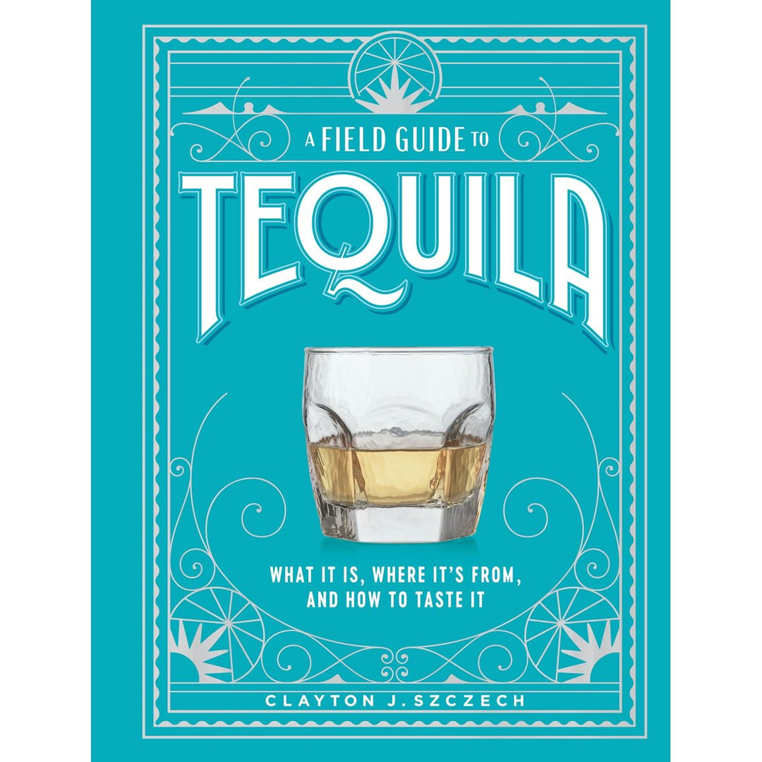 Artisan Field Guide To Tequila
