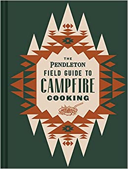 Chronicle Books The Pendleton Field Guide To Campfire Cooking
